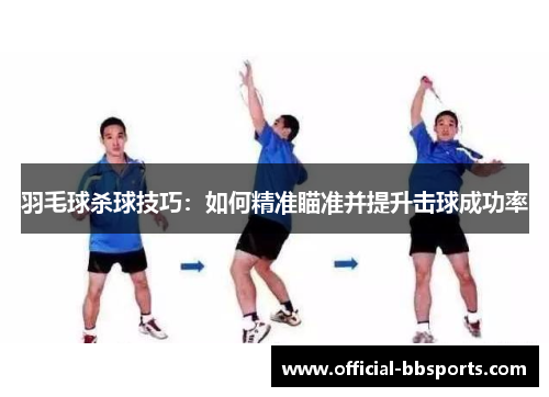 羽毛球杀球技巧：如何精准瞄准并提升击球成功率