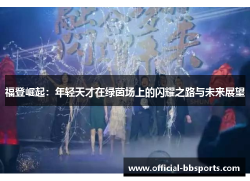 福登崛起：年轻天才在绿茵场上的闪耀之路与未来展望